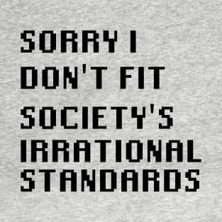 Sorry I Don't Fit Society's Irrational Standards T-Shirt
